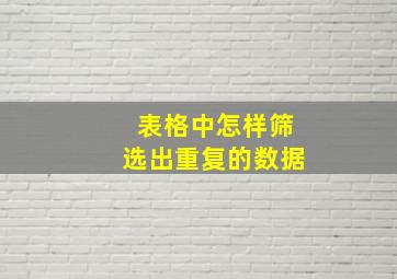 表格中怎样筛选出重复的数据