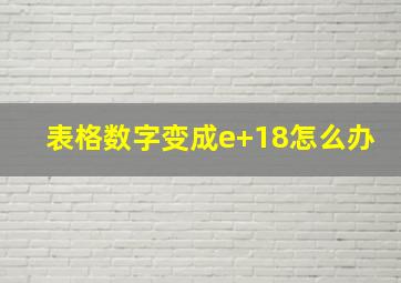 表格数字变成e+18怎么办