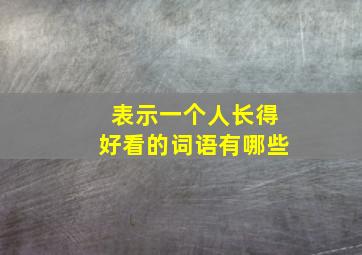 表示一个人长得好看的词语有哪些