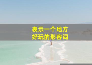 表示一个地方好玩的形容词