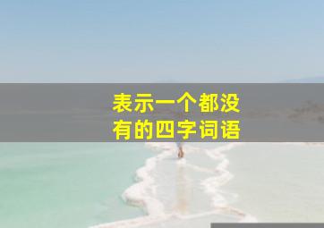 表示一个都没有的四字词语