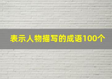 表示人物描写的成语100个