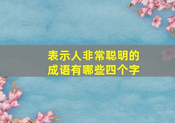 表示人非常聪明的成语有哪些四个字