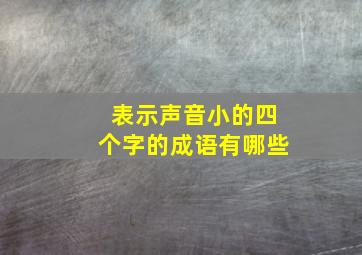 表示声音小的四个字的成语有哪些