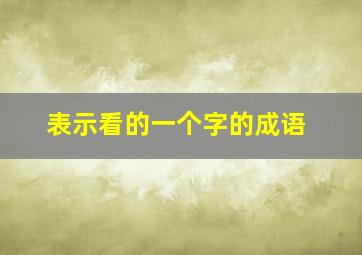 表示看的一个字的成语