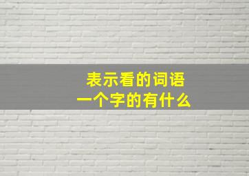 表示看的词语一个字的有什么