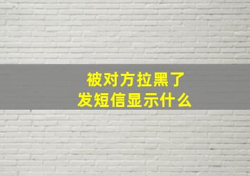 被对方拉黑了发短信显示什么