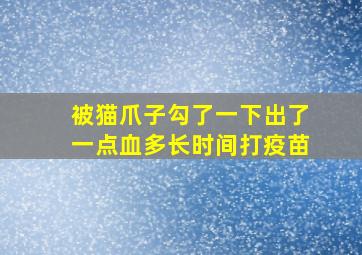 被猫爪子勾了一下出了一点血多长时间打疫苗