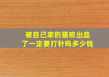 被自己家的猫咬出血了一定要打针吗多少钱