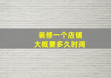 装修一个店铺大概要多久时间