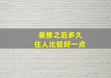 装修之后多久住人比较好一点