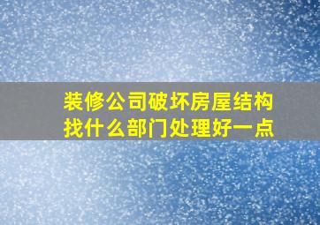 装修公司破坏房屋结构找什么部门处理好一点