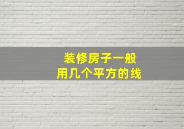 装修房子一般用几个平方的线