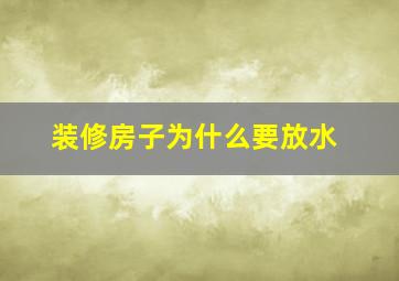 装修房子为什么要放水