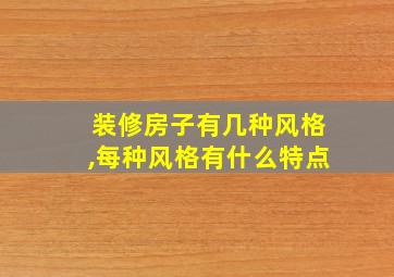 装修房子有几种风格,每种风格有什么特点