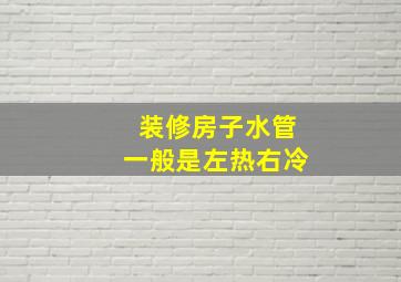 装修房子水管一般是左热右冷