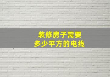 装修房子需要多少平方的电线