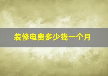 装修电费多少钱一个月