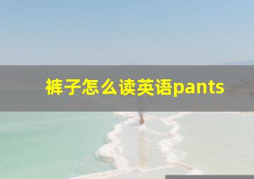 裤子怎么读英语pants