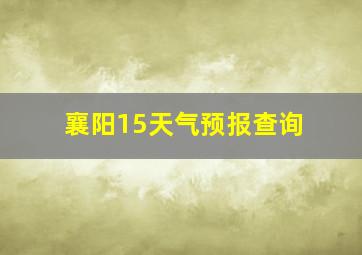 襄阳15天气预报查询