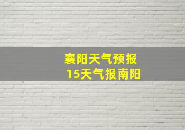 襄阳天气预报15天气报南阳