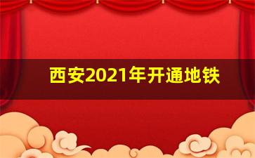 西安2021年开通地铁