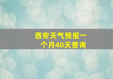 西安天气预报一个月40天查询