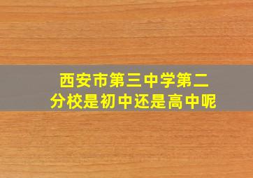 西安市第三中学第二分校是初中还是高中呢