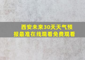 西安未来30天天气预报最准在线观看免费观看