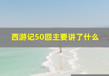 西游记50回主要讲了什么