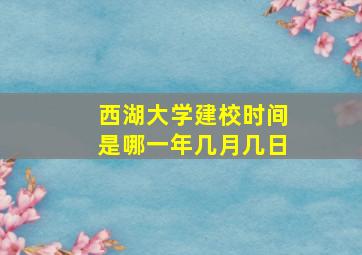 西湖大学建校时间是哪一年几月几日