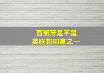 西班牙是不是英联邦国家之一