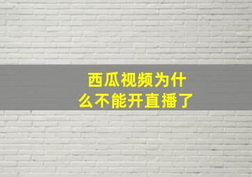 西瓜视频为什么不能开直播了