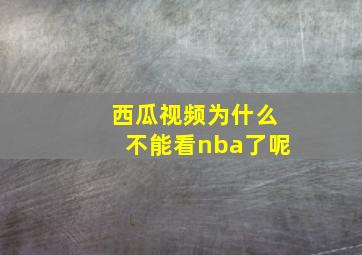 西瓜视频为什么不能看nba了呢