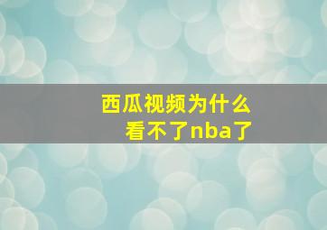 西瓜视频为什么看不了nba了