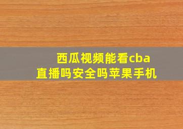 西瓜视频能看cba直播吗安全吗苹果手机