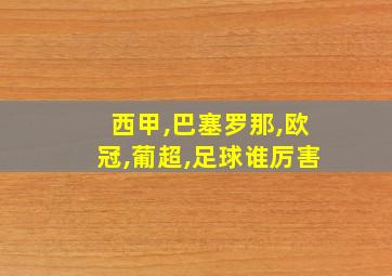 西甲,巴塞罗那,欧冠,葡超,足球谁厉害