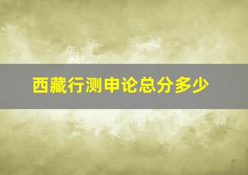 西藏行测申论总分多少