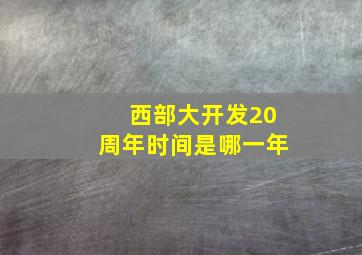 西部大开发20周年时间是哪一年