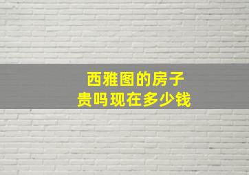 西雅图的房子贵吗现在多少钱