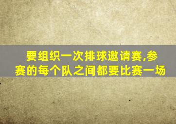 要组织一次排球邀请赛,参赛的每个队之间都要比赛一场