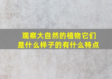 观察大自然的植物它们是什么样子的有什么特点