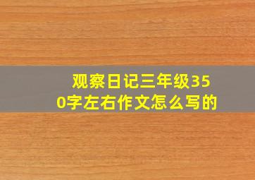 观察日记三年级350字左右作文怎么写的