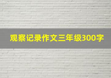 观察记录作文三年级300字