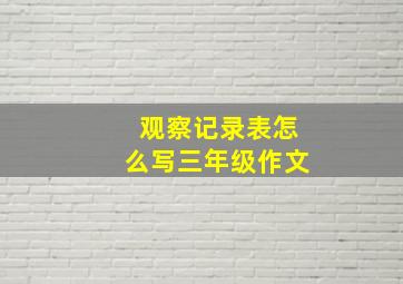 观察记录表怎么写三年级作文