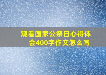 观看国家公祭日心得体会400字作文怎么写