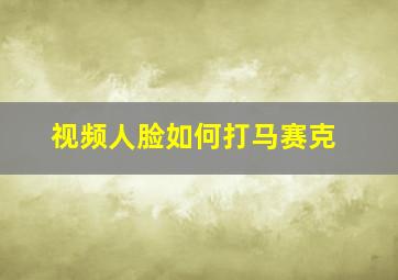 视频人脸如何打马赛克