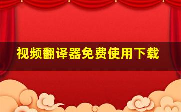 视频翻译器免费使用下载