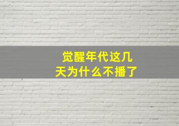 觉醒年代这几天为什么不播了