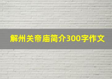 解州关帝庙简介300字作文